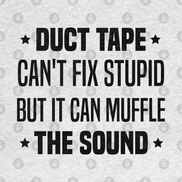 Duct Tape Can't Fix Stupid But It Can Muffle The Sound by Blonc